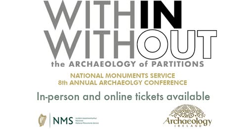 Time to register! \nBe part of Within|Without, the archaeology conference exploring how partitions shape who we are.\nWithin|Without: The Archaeology of Partitions ? Saturday 18 October 2025 ? 9:15 AM &ndash; 5:30 PM ? Edmund Burke Theatre, Trinity College Dublin \nSpeakers include Prof Aidan O\'Sullivan, UCD School of Archaeology, and other leading Irish and international researchers.